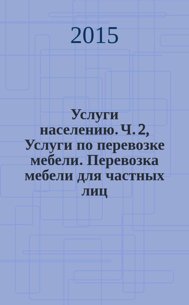Услуги населению. Ч. 2, Услуги по перевозке мебели. Перевозка мебели для частных лиц. Оказание услуг
