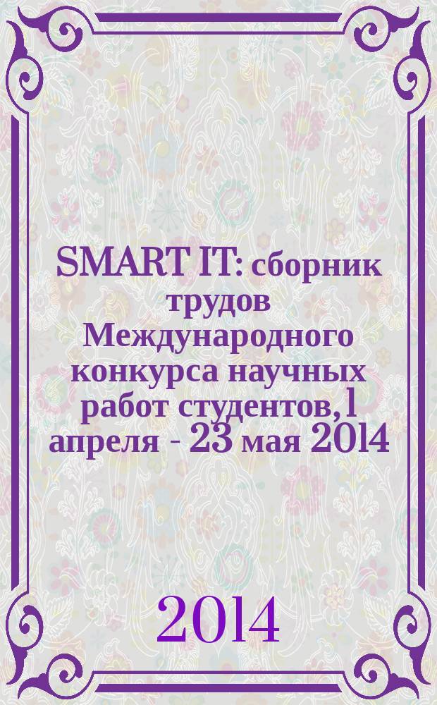 SMART IT : сборник трудов Международного конкурса научных работ студентов, 1 апреля - 23 мая 2014, г. Орел