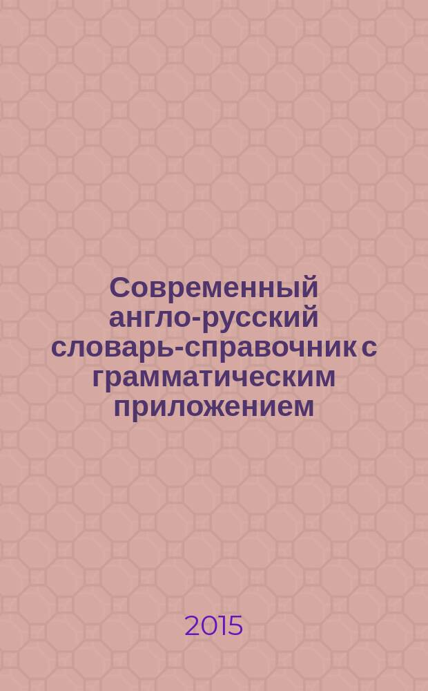 Современный англо-русский словарь-справочник с грамматическим приложением : словарь-справочник для школьников : для среднего и старшего школьного возраста