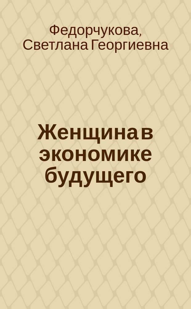 Женщина в экономике будущего : монография