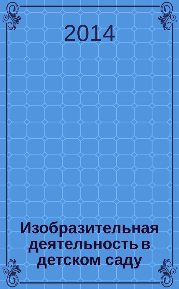 Изобразительная деятельность в детском саду : cтаршая группа : учебно-методическое пособие для воспитателей дошкольных образовательных организаций и специалистов системы дополнительного художественного образования