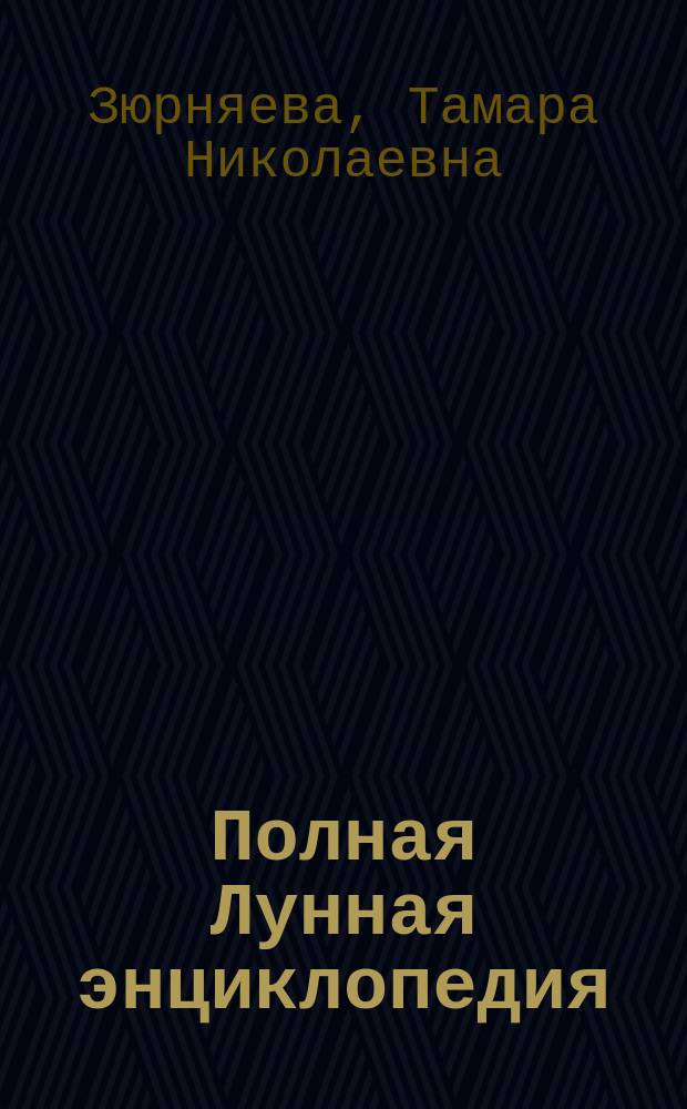 Полная Лунная энциклопедия : лунный календарь до 2027 года : книга, которая помогает жить счастливо : 12+