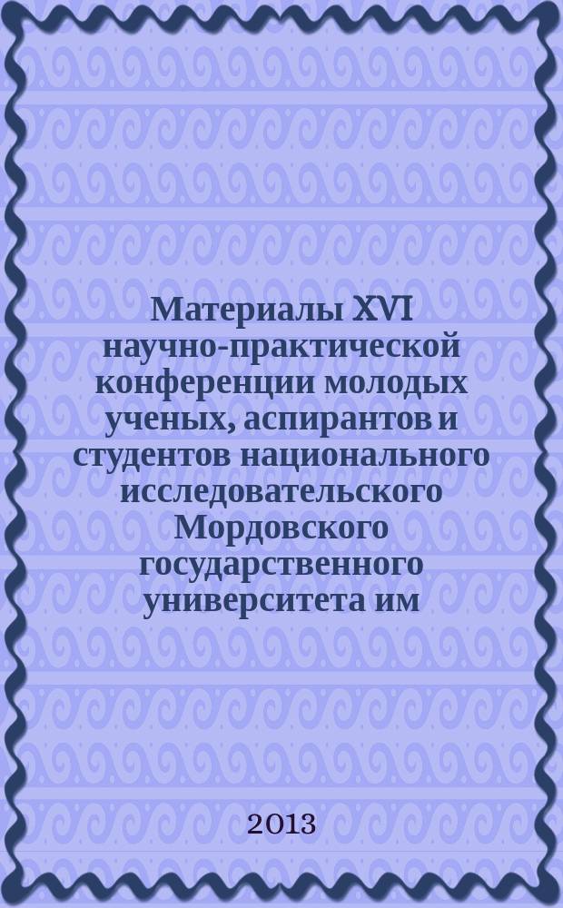 Материалы XVI научно-практической конференции молодых ученых, аспирантов и студентов национального исследовательского Мордовского государственного университета им. Н.П.Огарева, [14-18 мая 2012 года] : в 6 ч. Ч. 6 : Гуманитарные науки