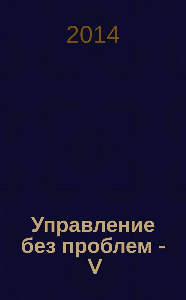 Управление без проблем - V : сборник статей Студенческой научно-практической конференции, 24 января 2014 г