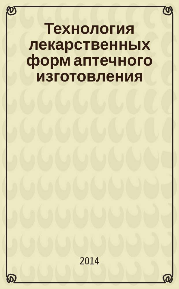 Технология лекарственных форм аптечного изготовления : учебно-методическое пособие по дисциплине Фармацевтическая технология. Ч. 1