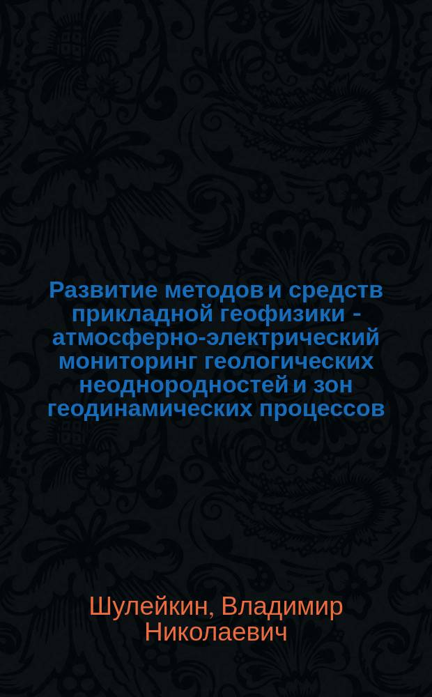 Развитие методов и средств прикладной геофизики - атмосферно-электрический мониторинг геологических неоднородностей и зон геодинамических процессов : монография