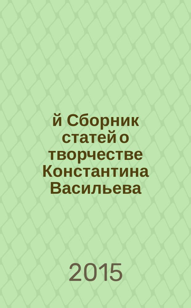 2-й Сборник статей о творчестве Константина Васильева : выступления на 2-ой Всероссийской конференции, воспоминания о Константине Васильеве и стихи, посвященные художнику