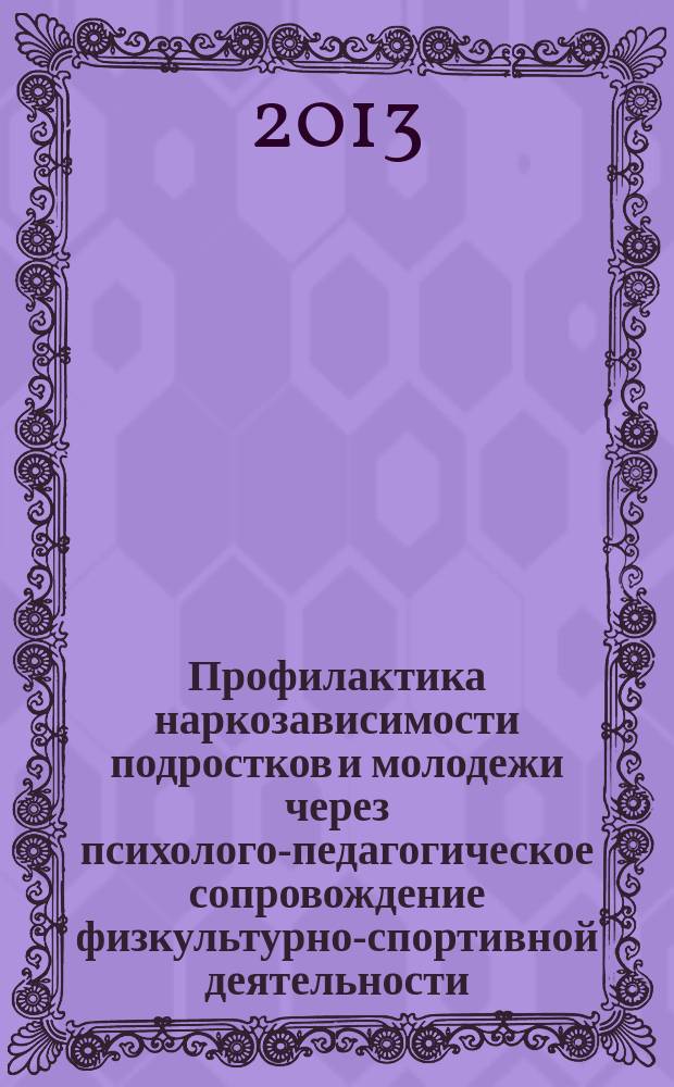 Профилактика наркозависимости подростков и молодежи через психолого-педагогическое сопровождение физкультурно-спортивной деятельности : автореферат диссертации на соискание ученой степени доктора педагогических наук : специальность 13.00.04 <Теория и методика физического воспитания, спортивной тренировки, оздоровительной и адаптивной физической культуры>