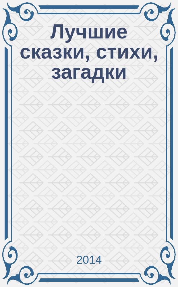 Лучшие сказки, стихи, загадки : для дошкольного возраста : (для чтения взрослыми детям)