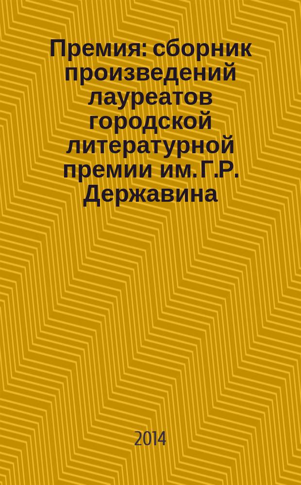 Премия : сборник произведений лауреатов городской литературной премии им. Г.Р. Державина, г. Фрязино