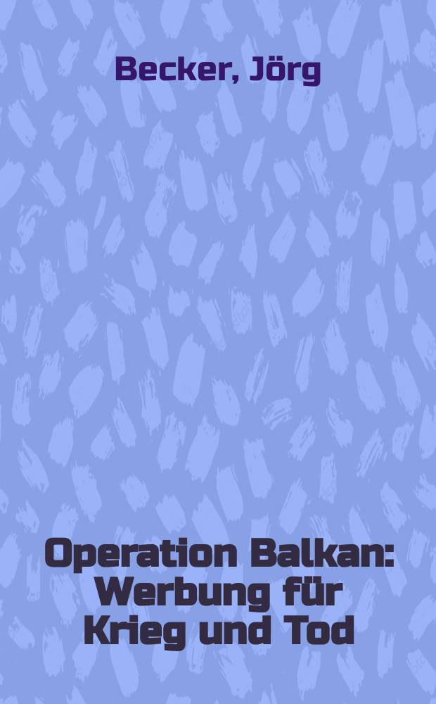 Operation Balkan: Werbung für Krieg und Tod = Операция Балканы: Реклама на войну и смерть