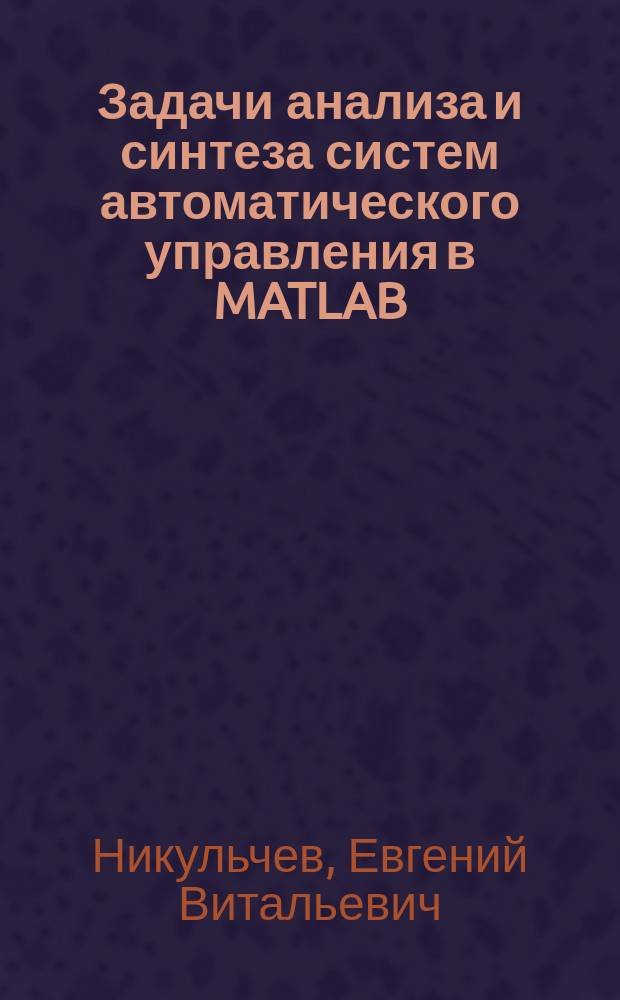 Задачи анализа и синтеза систем автоматического управления в MATLAB : учебное пособие