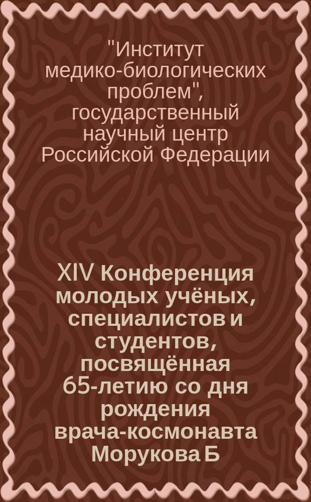XIV Конференция молодых учёных, специалистов и студентов, посвящённая 65-летию со дня рождения врача-космонавта Морукова Б. В., 14 апреля 2015 г., Москва