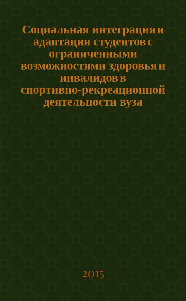 Социальная интеграция и адаптация студентов с ограниченными возможностями здоровья и инвалидов в спортивно-рекреационной деятельности вуза : учебное пособие