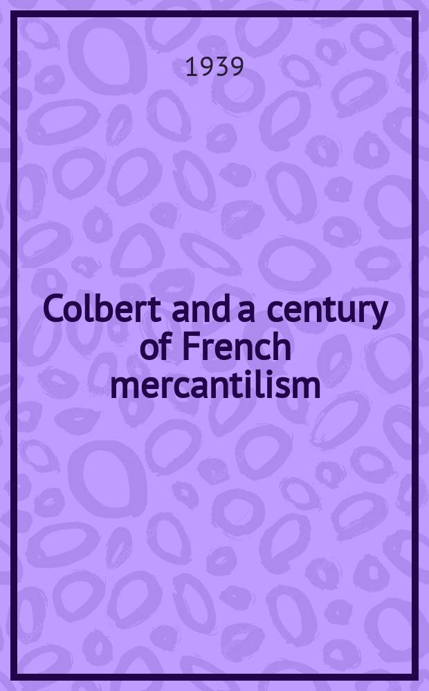 Colbert and a century of French mercantilism : [in 2 vol.]. Vol. 2