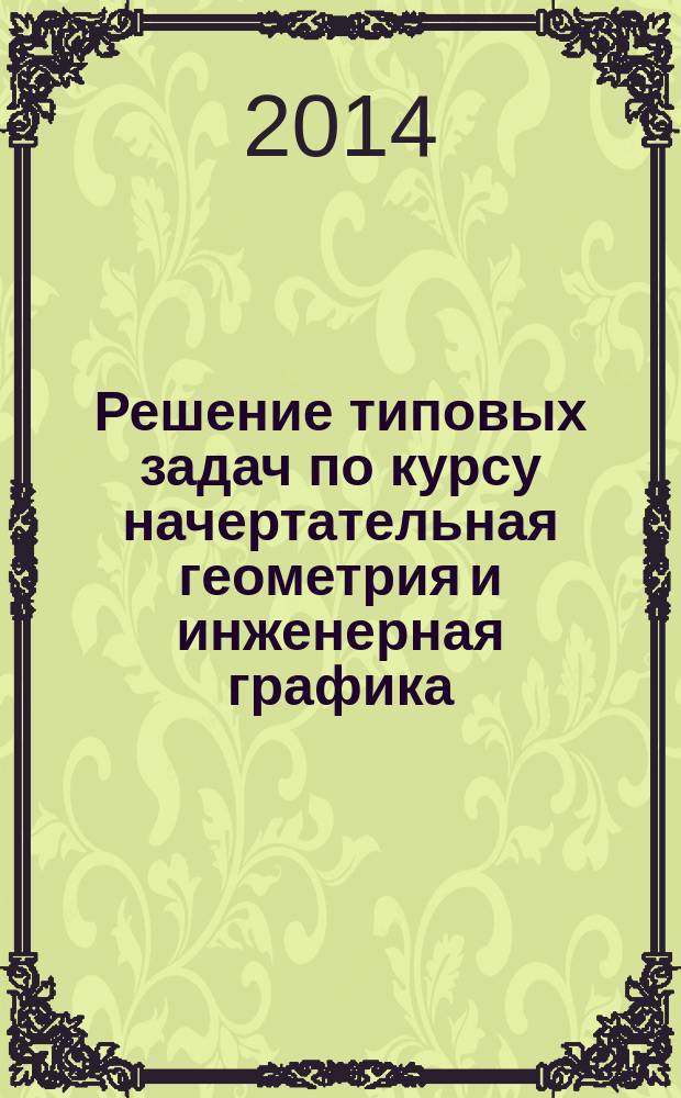 Решение типовых задач по курсу начертательная геометрия и инженерная графика : учебное пособие