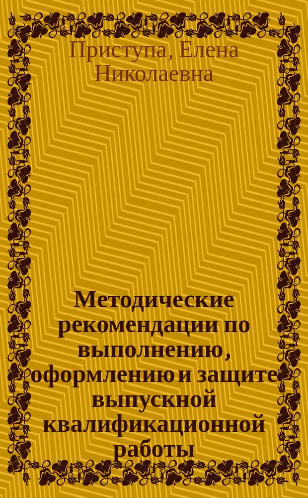 Методические рекомендации по выполнению, оформлению и защите выпускной квалификационной работы (бакалаврской работы, магистерской диссертации) по направлению подготовки 040400 "Социальная работа"
