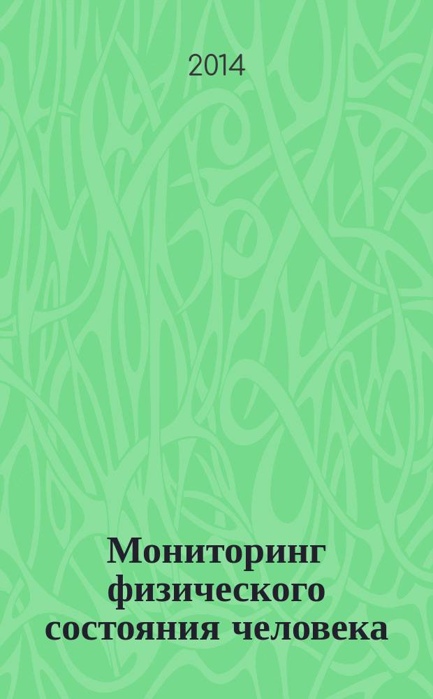 Мониторинг физического состояния человека : учебное пособие для высшего профессионального образования : по направлению подготовки 49.03.01 "Физическая культура", 49.03.03 "Рекреация и спортивно-оздоровительный туризм"