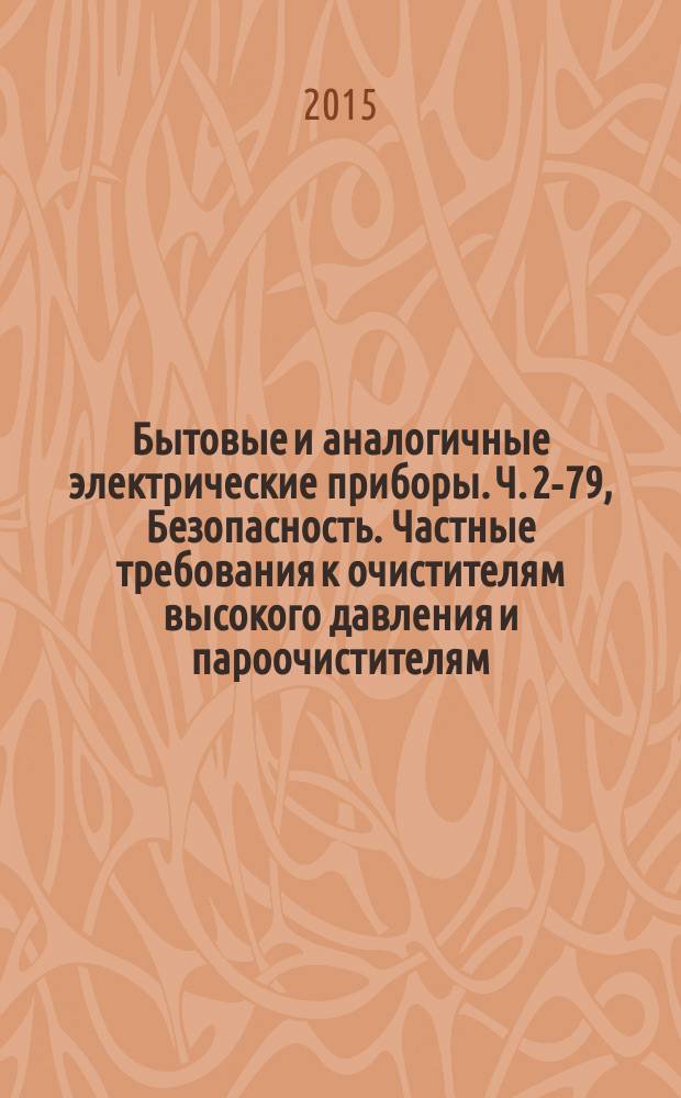 Бытовые и аналогичные электрические приборы. Ч. 2-79, Безопасность. Частные требования к очистителям высокого давления и пароочистителям