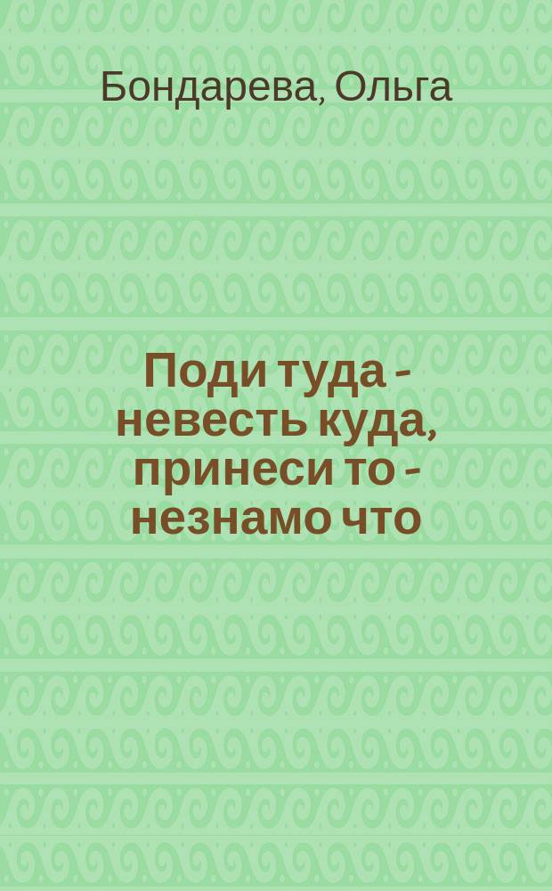 Поди туда - невесть куда, принеси то - незнамо что : патриотическая поэма-сказка