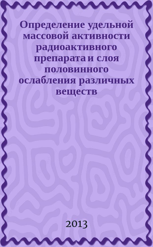 Определение удельной массовой активности радиоактивного препарата и слоя половинного ослабления различных веществ : виртуальный практикум