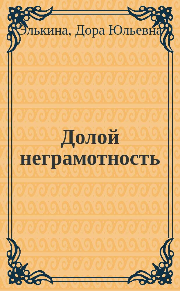 Долой неграмотность : Букварь для взрослых, разраб. Д.Элькиной, Н.Бугославской и А.Курской