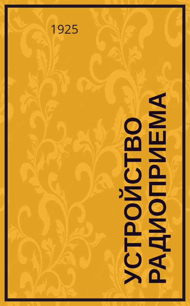 Устройство радиоприема : Пер. [с франц.] А.Н.Щукина. [Вып.1]