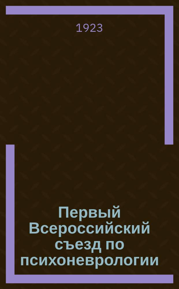 Первый Всероссийский съезд по психоневрологии : (Доложено в Мед. о-ве г.Ростова н/Д 18-го февр. 1923 г.)