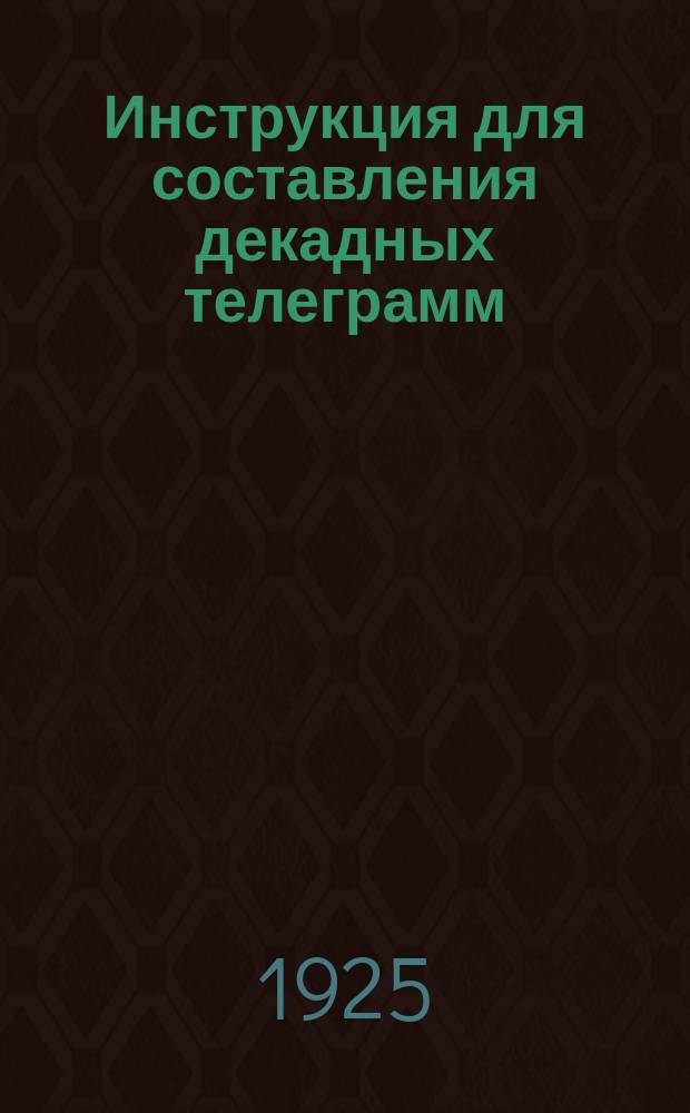 Инструкция для составления декадных телеграмм : (Для метеорол. станций Сахартреста вне Украины)
