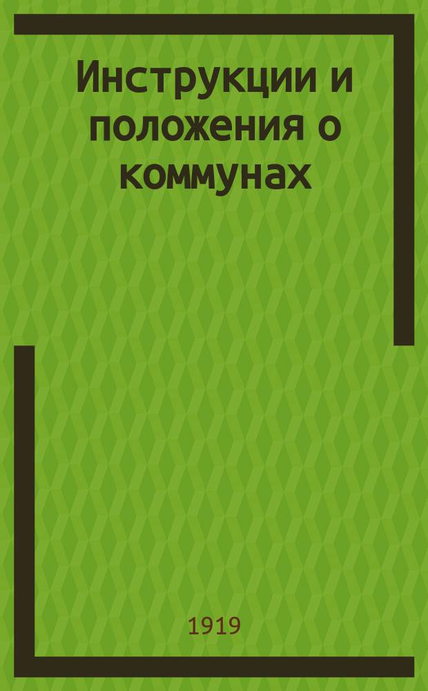 Инструкции и положения о коммунах : С предисл. А.Митрофанова "Задачи советской власти в земледелии" и прил. "Формы делопроизводства Бюро коммун"