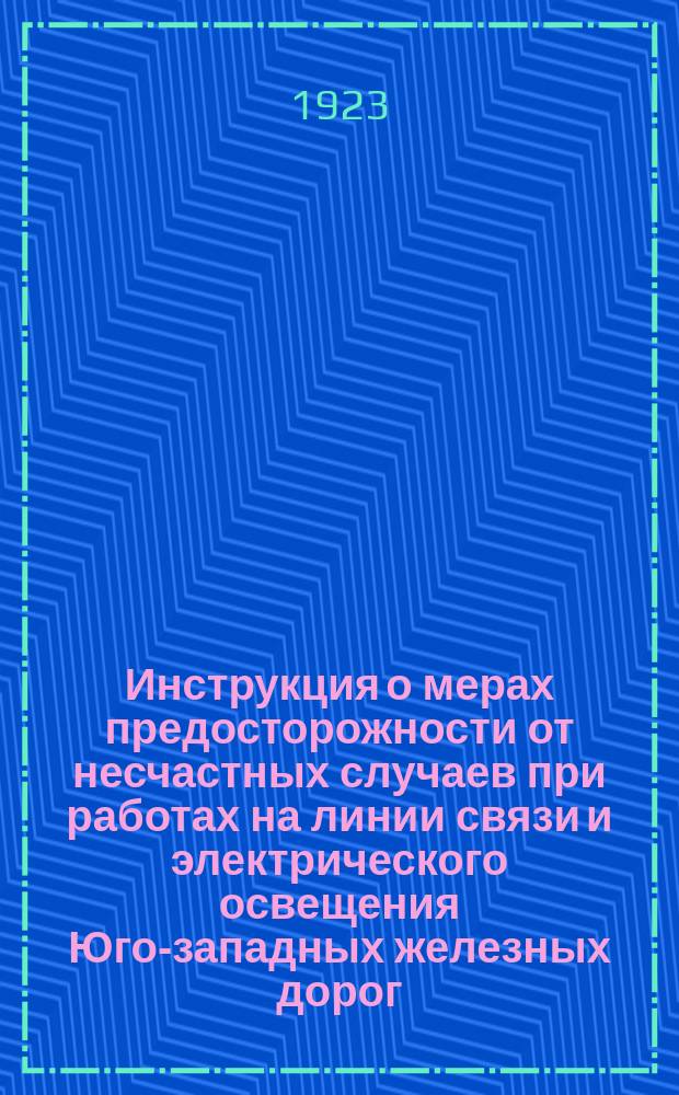 Инструкция о мерах предосторожности от несчастных случаев при работах на линии связи и электрического освещения Юго-западных железных дорог