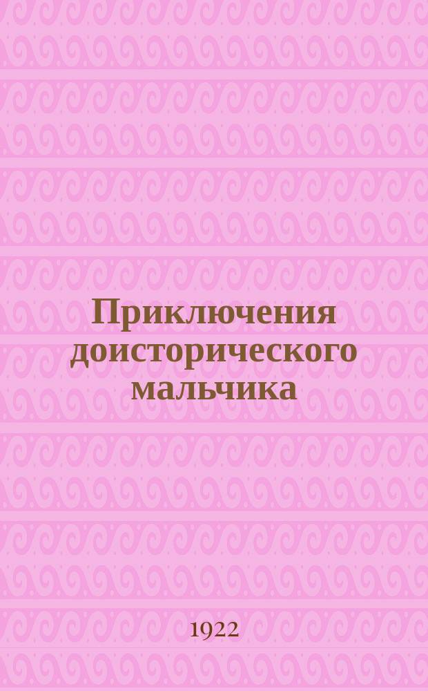Приключения доисторического мальчика : Рассказ для детей 10-12 лет