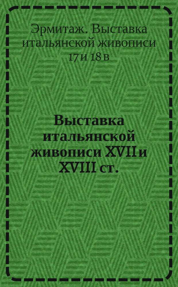 Выставка итальянской живописи XVII и XVIII ст. : (Открыта 11 ноября 1923 г.) : Описание выставки