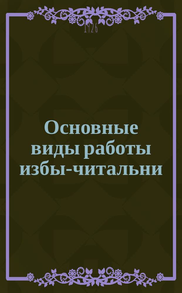 Основные виды работы избы-читальни : По материалам журнала "Коммунист. просвещение"