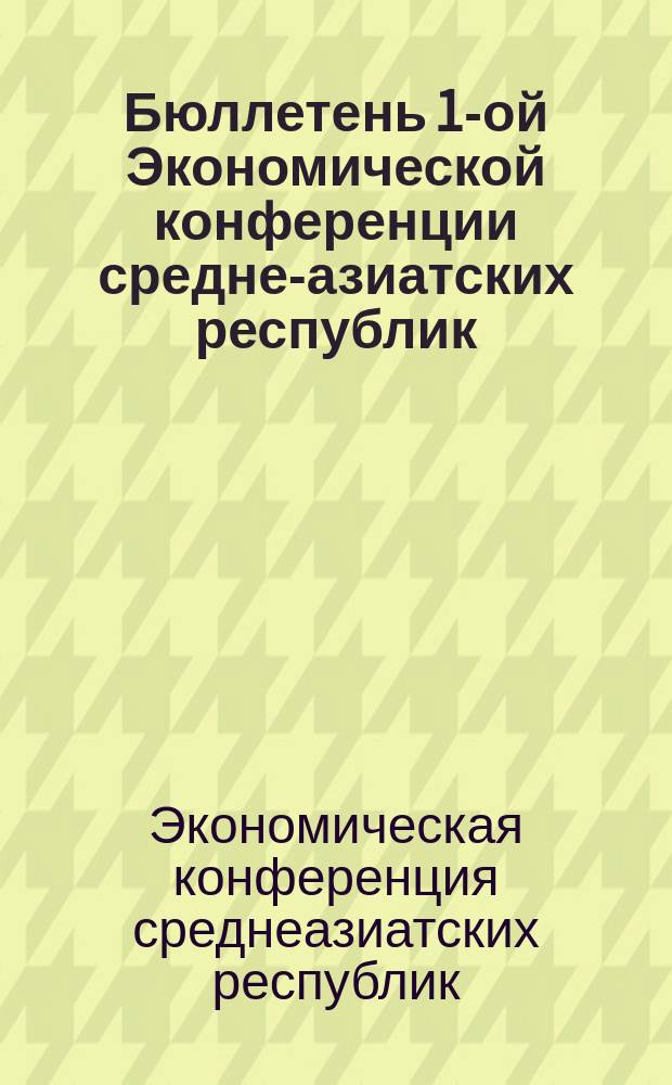 Бюллетень 1-ой Экономической конференции средне-азиатских республик (Туркестанской, Бухарской и Хорезмской)