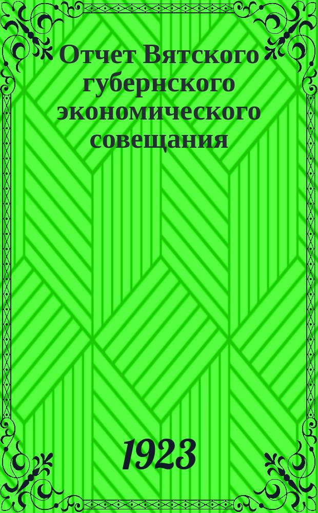 Отчет Вятского губернского экономического совещания : Окт. 1922 г. - март 1923 г