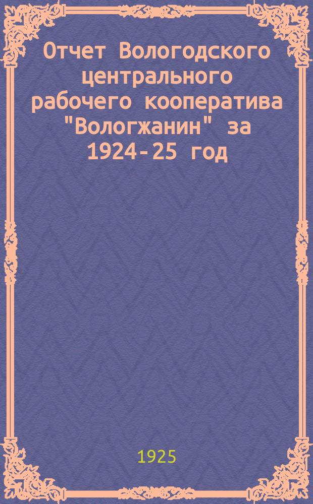 Отчет Вологодского центрального рабочего кооператива "Вологжанин" за 1924-25 год
