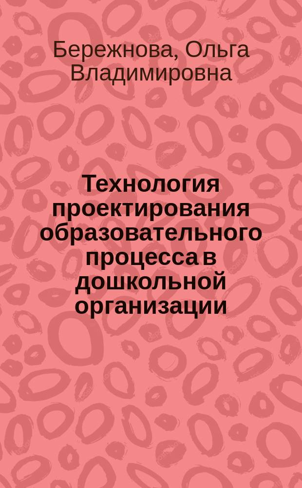 Технология проектирования образовательного процесса в дошкольной организации : методическое пособие