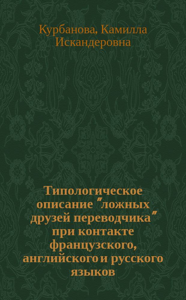 Типологическое описание "ложных друзей переводчика" при контакте французского, английского и русского языков : автореферат диссертации на соискание ученой степени к. филол. н. : специальность 10.02.05 <Романские языки> : специальность 10.02.20 <Сравнительно-историческое и сопост. языкознание>