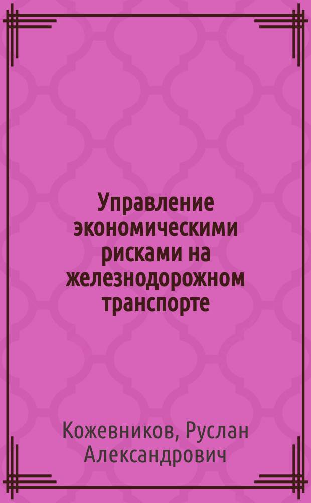 Управление экономическими рисками на железнодорожном транспорте : монография