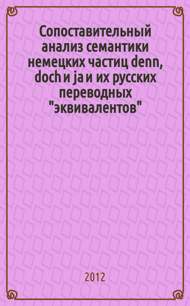 Сопоставительный анализ семантики немецких частиц denn, doch и ja и их русских переводных "эквивалентов" : автореферат диссертации на соискание ученой степени к. филол. н. : специальность 10.02.20 <Сравнительно-историческое и сопост. языкознание>