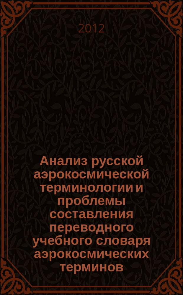 Анализ русской аэрокосмической терминологии и проблемы составления переводного учебного словаря аэрокосмических терминов : автореферат диссертации на соискание ученой степени к. филол. н. : специальность 10.02.01 <Русский язык>