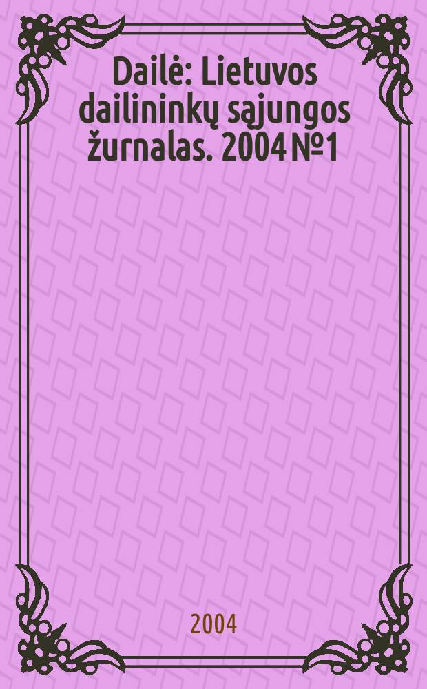 Dailė : Lietuvos dailininkų sąjungos žurnalas. 2004 № 1