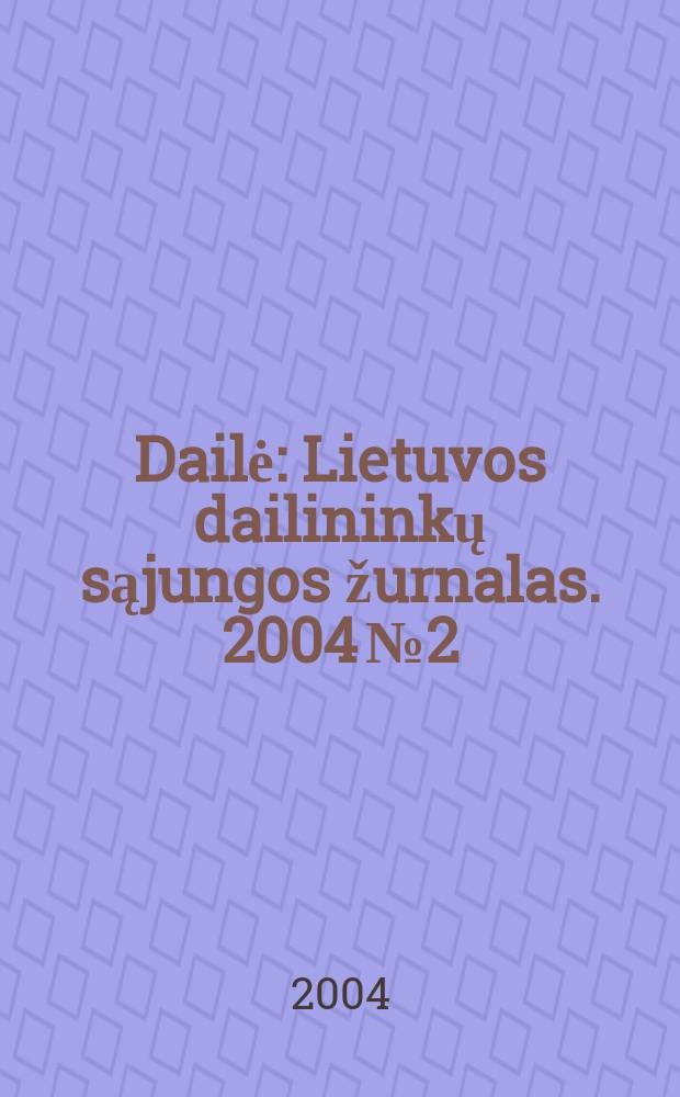 Dailė : Lietuvos dailininkų sąjungos žurnalas. 2004 № 2