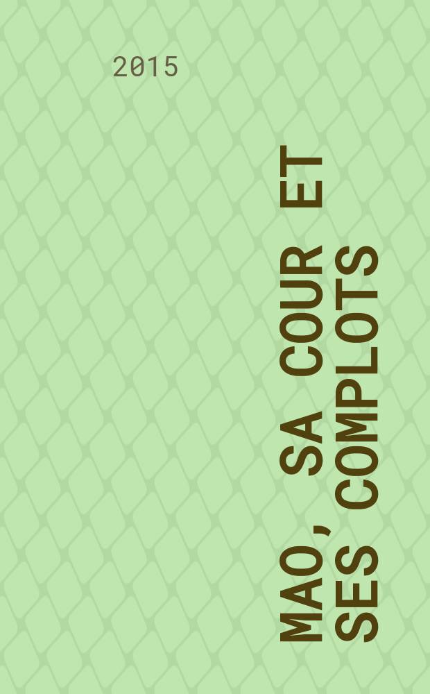 Mao, sa cour et ses complots : derrière les Murs rouges = Мао, его двор и его интриги