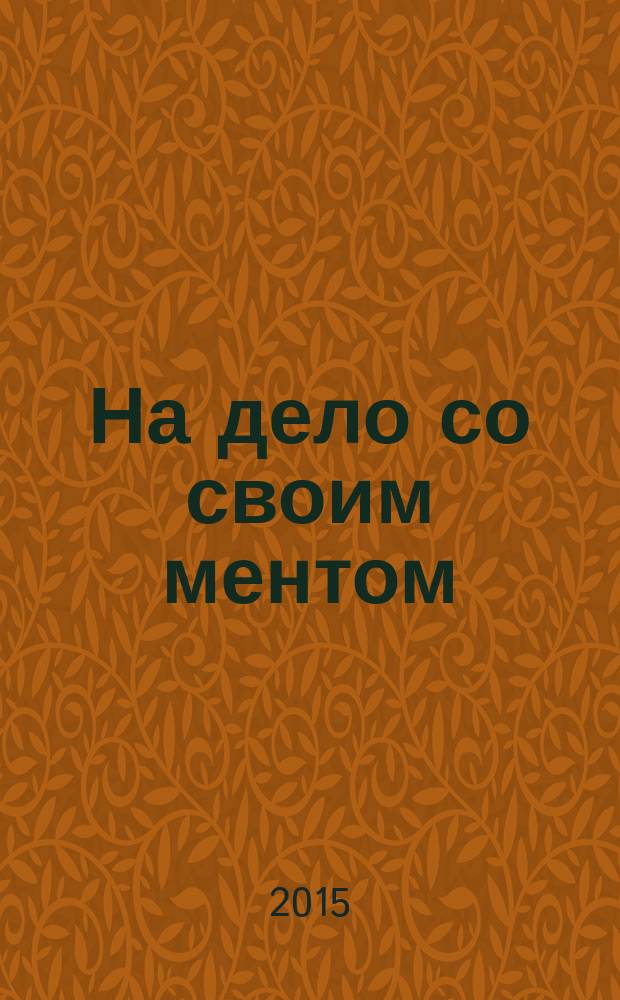 На дело со своим ментом : роман