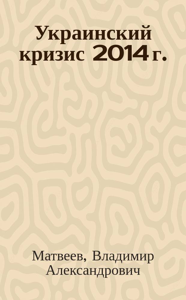 Украинский кризис 2014 г.: ретроспективное измерение : особенности исторической кодификации в восточнославянской этнической среде на юге Российской империи и ее проявление в новейшую эпоху