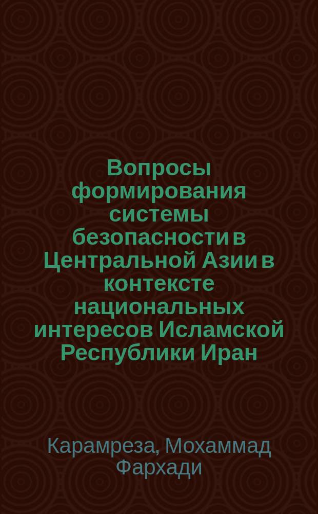 Вопросы формирования системы безопасности в Центральной Азии в контексте национальных интересов Исламской Республики Иран : автореферат диссертации на соискание ученой степени к.полит.н. : специальность 23.00.02