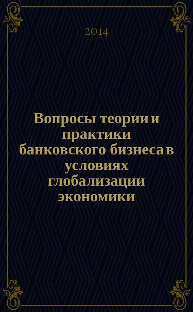 Вопросы теории и практики банковского бизнеса в условиях глобализации экономики : сборник научных статей преподавателей кафедры банковское дело