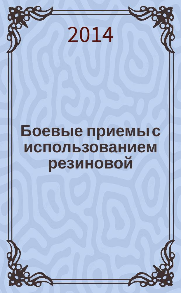 Боевые приемы с использованием резиновой (специальной) палки : учебно-методическое пособие